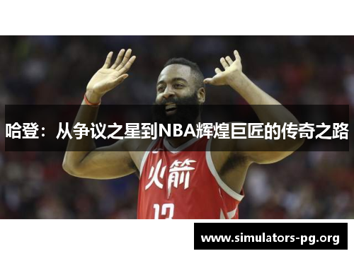 哈登：从争议之星到NBA辉煌巨匠的传奇之路