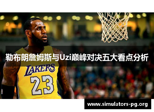 勒布朗詹姆斯与Uzi巅峰对决五大看点分析