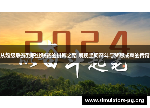 从超级联赛到职业联赛的拼搏之路 展现坚韧奋斗与梦想成真的传奇