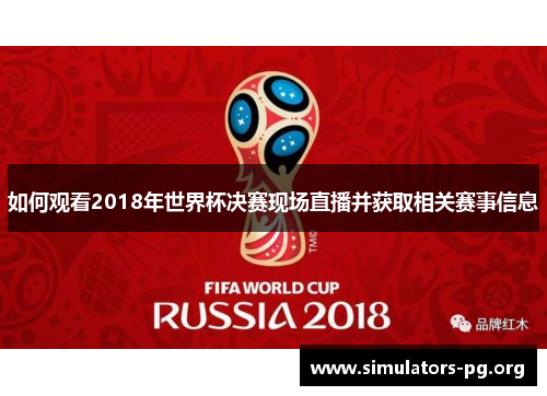 如何观看2018年世界杯决赛现场直播并获取相关赛事信息