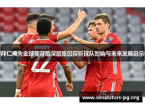 拜仁痛失金球奖背后深层原因探析球队影响与未来发展启示