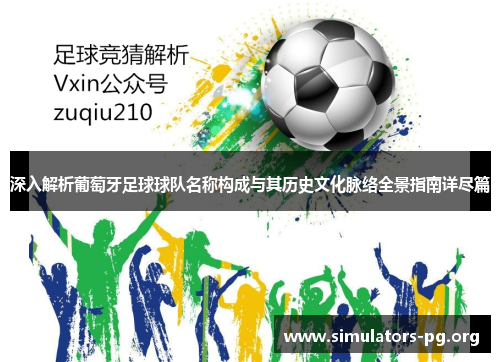 深入解析葡萄牙足球球队名称构成与其历史文化脉络全景指南详尽篇 深入解析葡萄牙足球球队名称构成与其历史文化脉络全景指南详尽篇