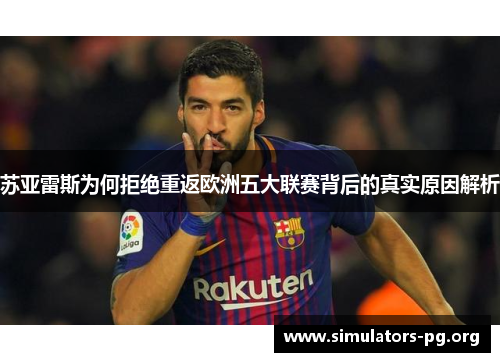 苏亚雷斯为何拒绝重返欧洲五大联赛背后的真实原因解析 苏亚雷斯为何拒绝重返欧洲五大联赛背后的真实原因解析