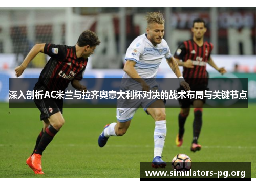 深入剖析AC米兰与拉齐奥意大利杯对决的战术布局与关键节点