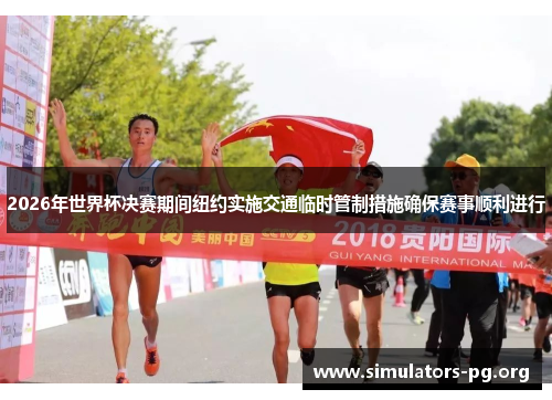2026年世界杯决赛期间纽约实施交通临时管制措施确保赛事顺利进行
