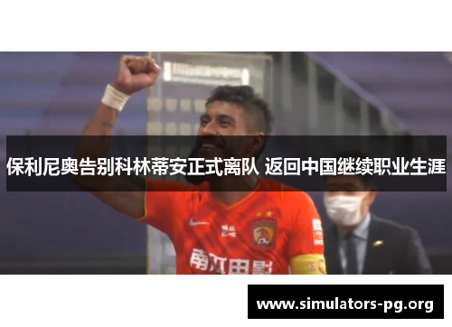 保利尼奥告别科林蒂安正式离队 返回中国继续职业生涯