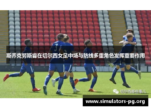 斯乔克努斯肯在切尔西女足中场与防线多重角色发挥重要作用