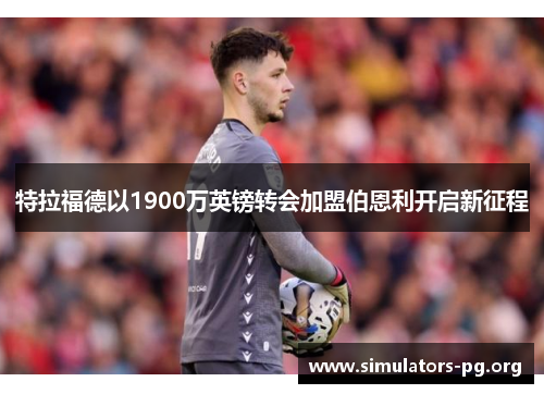 特拉福德以1900万英镑转会加盟伯恩利开启新征程