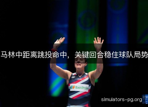 马林中距离跳投命中,关键回合稳住球队局势 马林中距离跳投命中,关键回合稳住球队局势